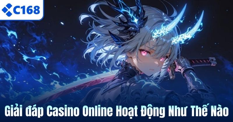 Giải đáp Casino Online Hoạt Động Như Thế Nào