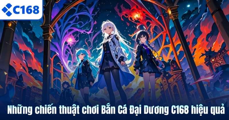 Những chiến thuật chơi Bắn Cá Đại Dương C168 hiệu quả