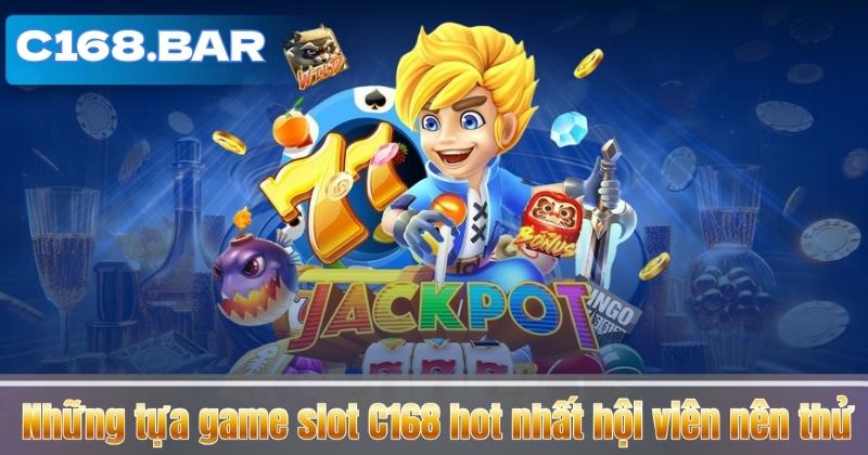 Những tựa game slot C168 hot nhất hội viên nên thử
