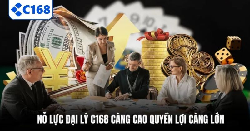ĐẠI LÝ C168 5 Nỗ lực đại lý C168 càng cao quyền lợi càng lớn